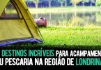 10 destinos incríveis para acampamento ou pescaria na região de Londrina